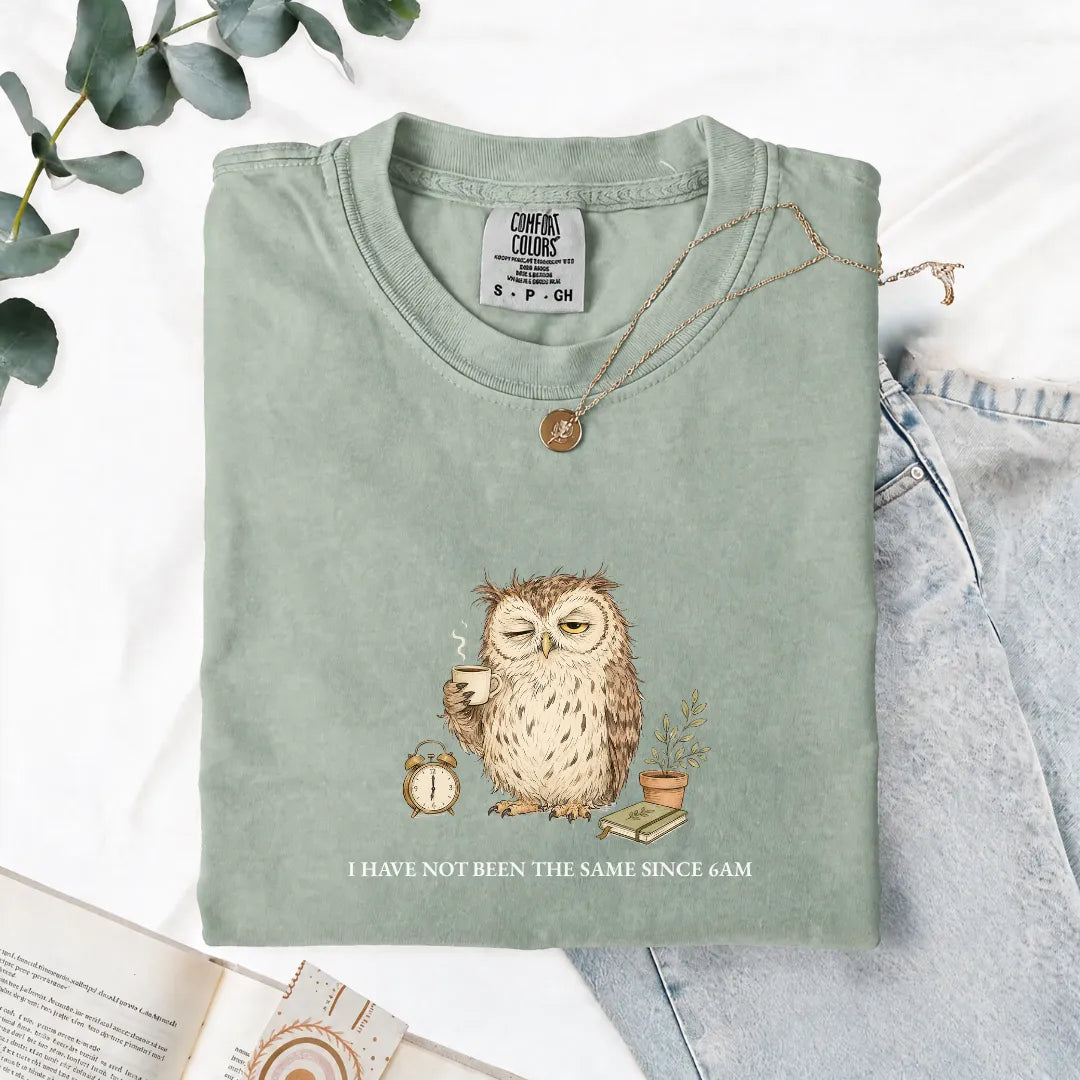 I Have Not Been The Same Since 6AM - Comfort Tee
