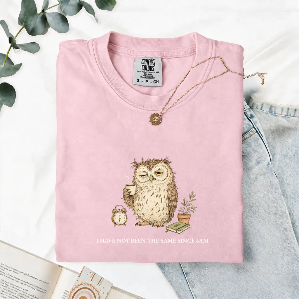 I Have Not Been The Same Since 6AM - Comfort Tee