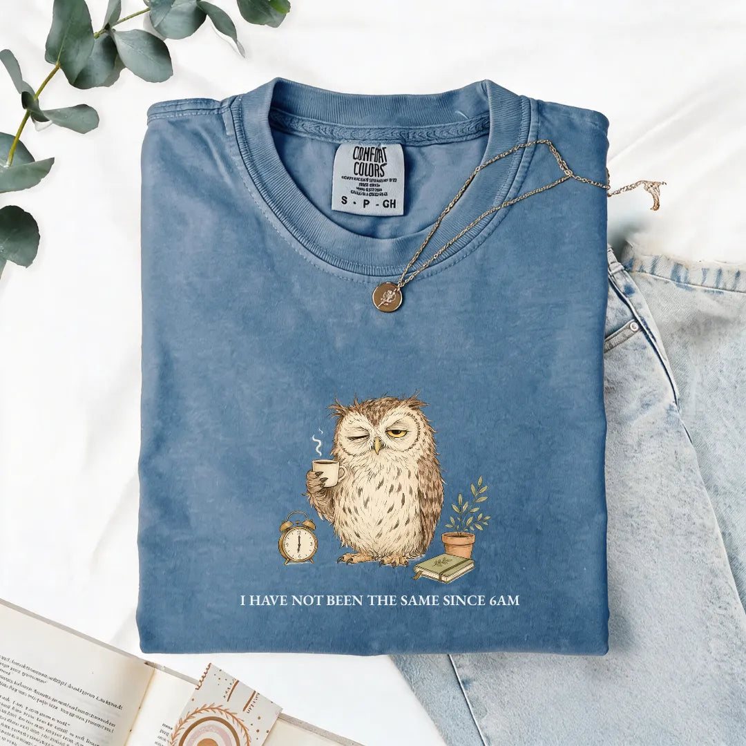 I Have Not Been The Same Since 6AM - Comfort Tee