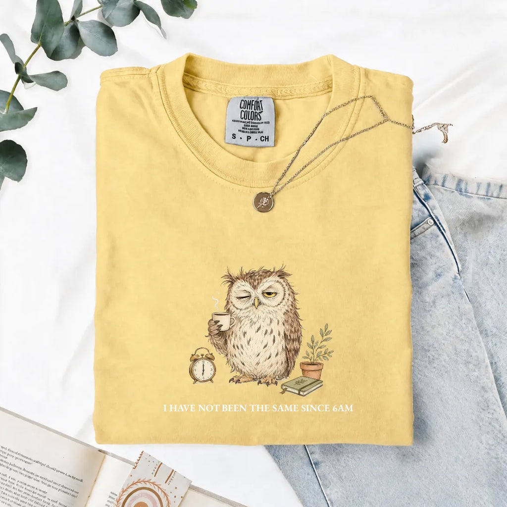 I Have Not Been The Same Since 6AM - Comfort Tee