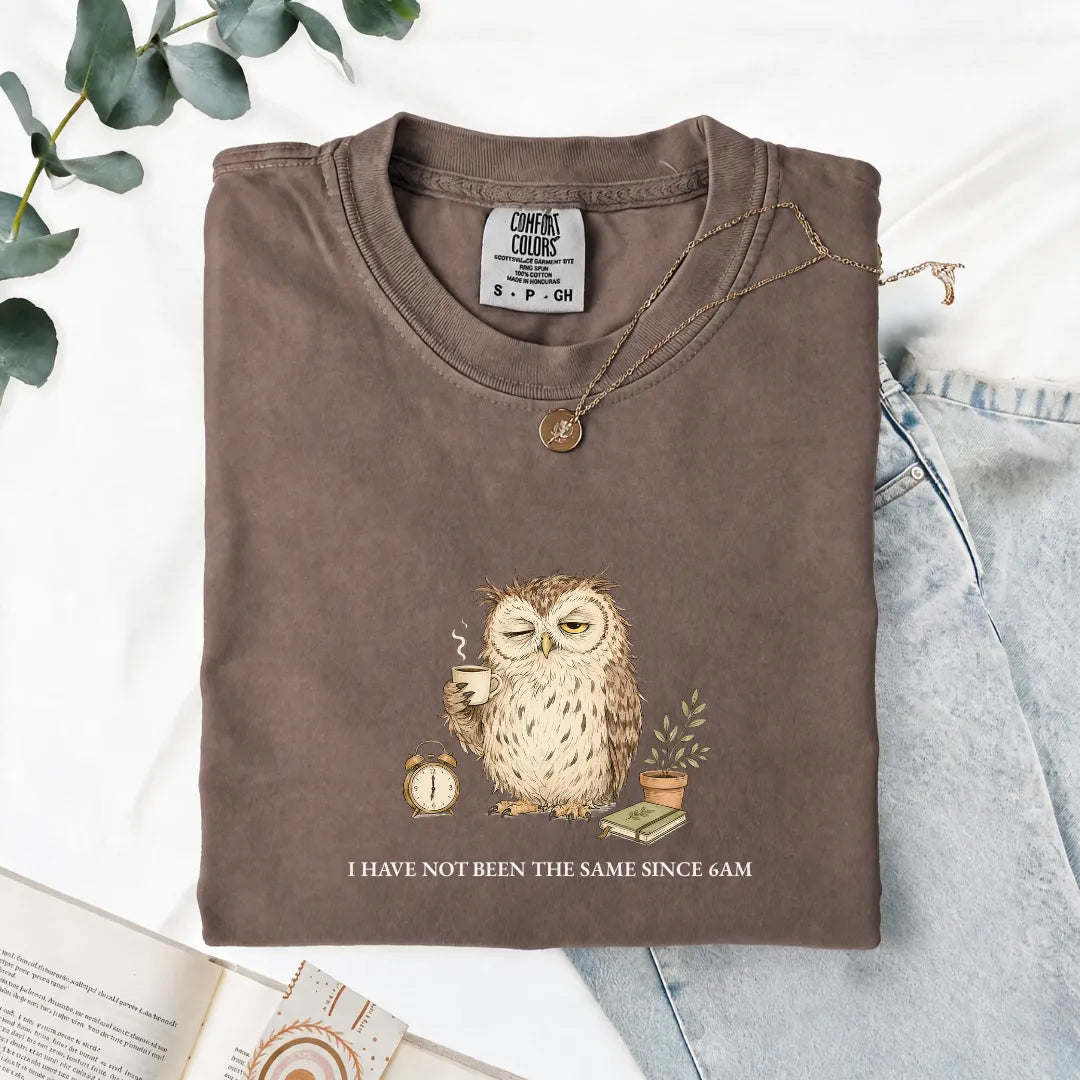 I Have Not Been The Same Since 6AM - Comfort Tee