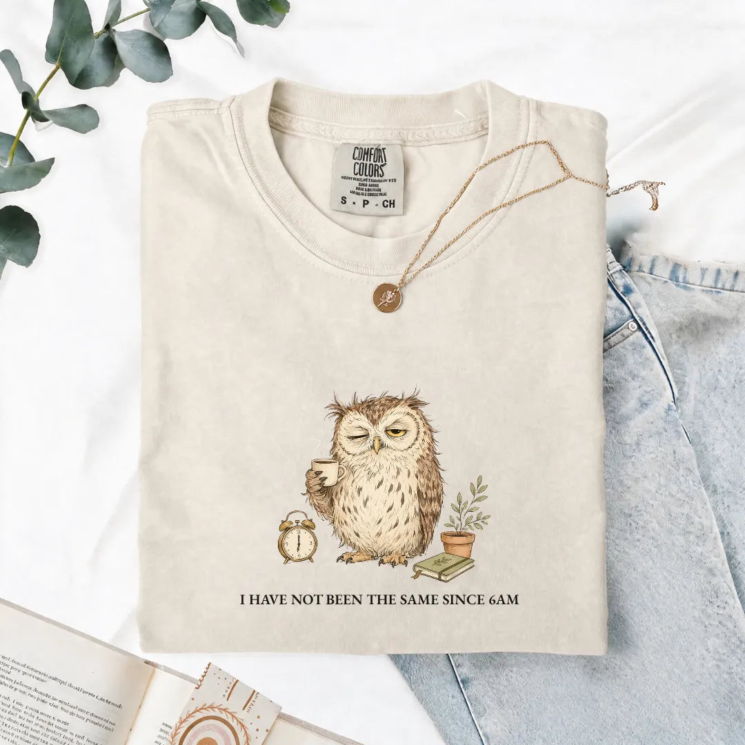 I Have Not Been The Same Since 6AM - Comfort Tee