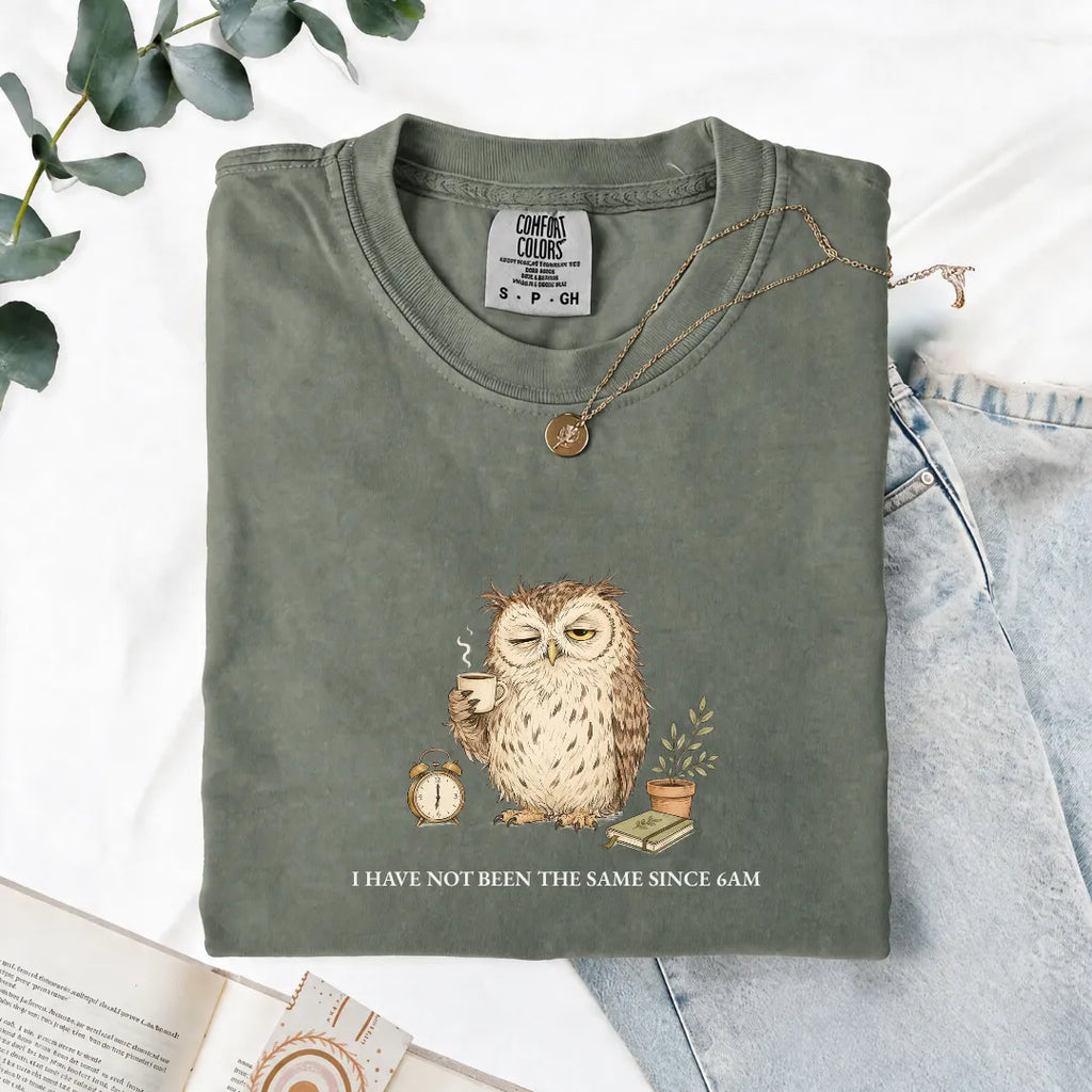 I Have Not Been The Same Since 6AM - Comfort Tee