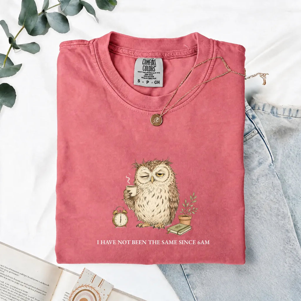 I Have Not Been The Same Since 6AM - Comfort Tee