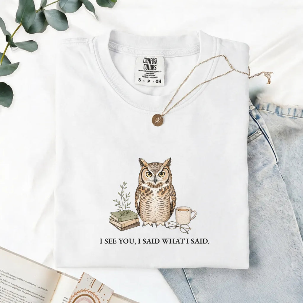 I See You, I Said What I Said - Comfort Tee
