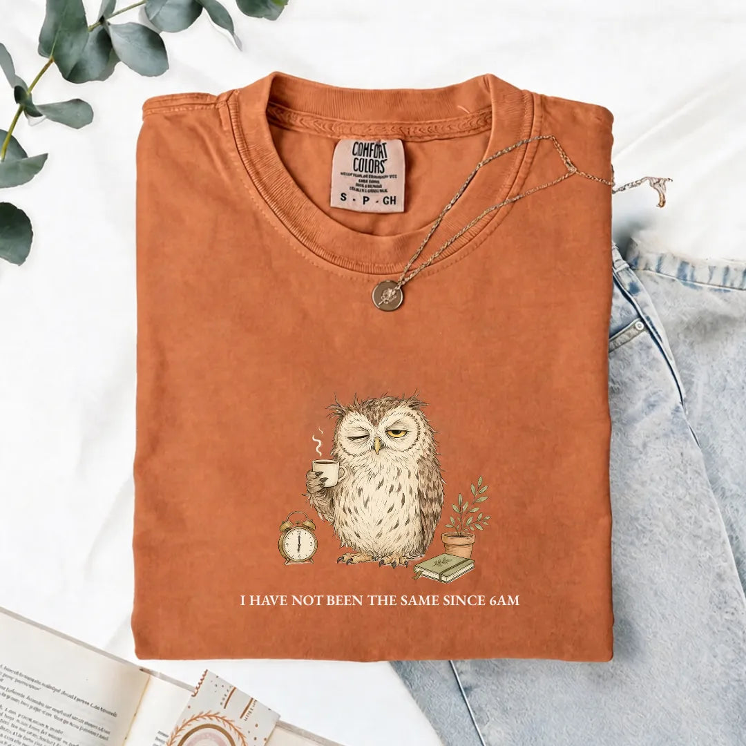 I Have Not Been The Same Since 6AM - Comfort Tee